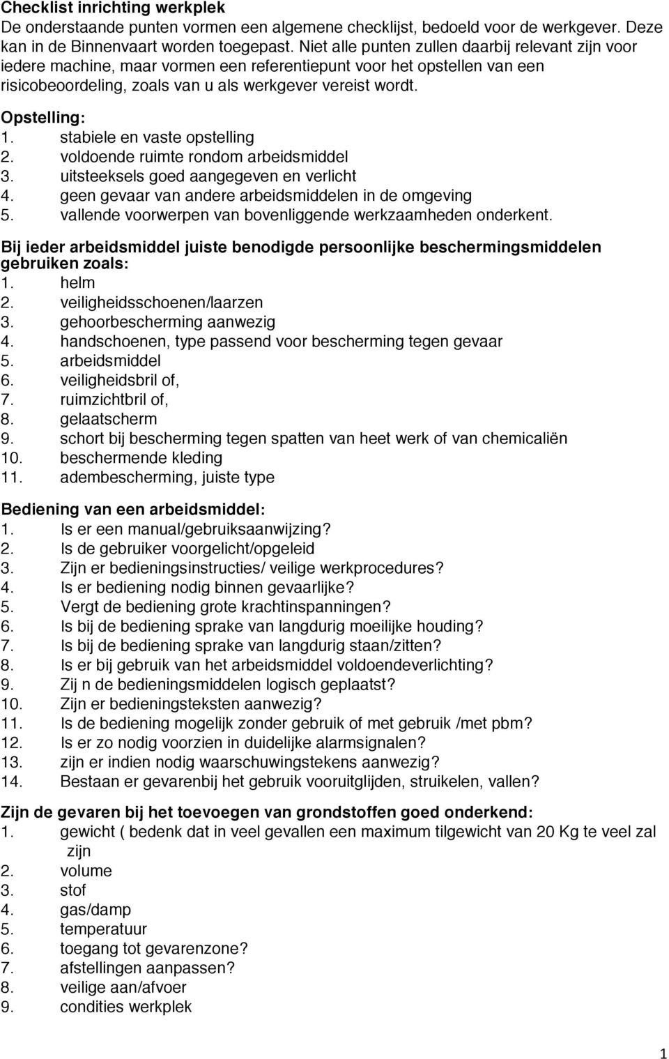 stabiele en vaste opstelling 2. voldoende ruimte rondom arbeidsmiddel 3. uitsteeksels goed aangegeven en verlicht 4. geen gevaar van andere arbeidsmiddelen in de omgeving 5.