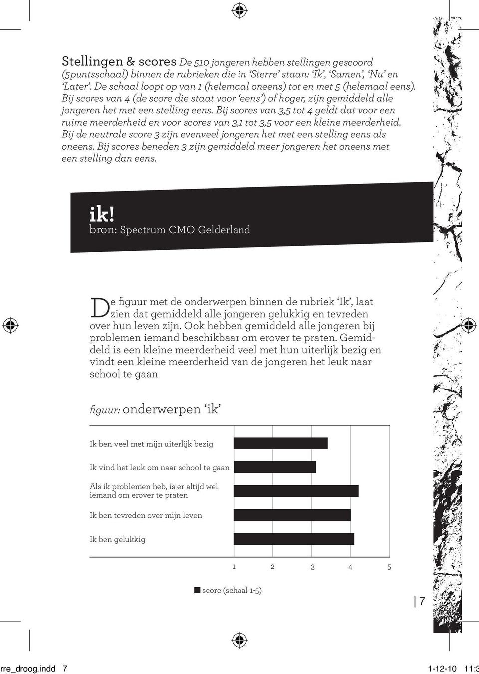 Bij scores van 3,5 tot 4 geldt dat voor een ruime meerderheid en voor scores van 3,1 tot 3,5 voor een kleine meerderheid.