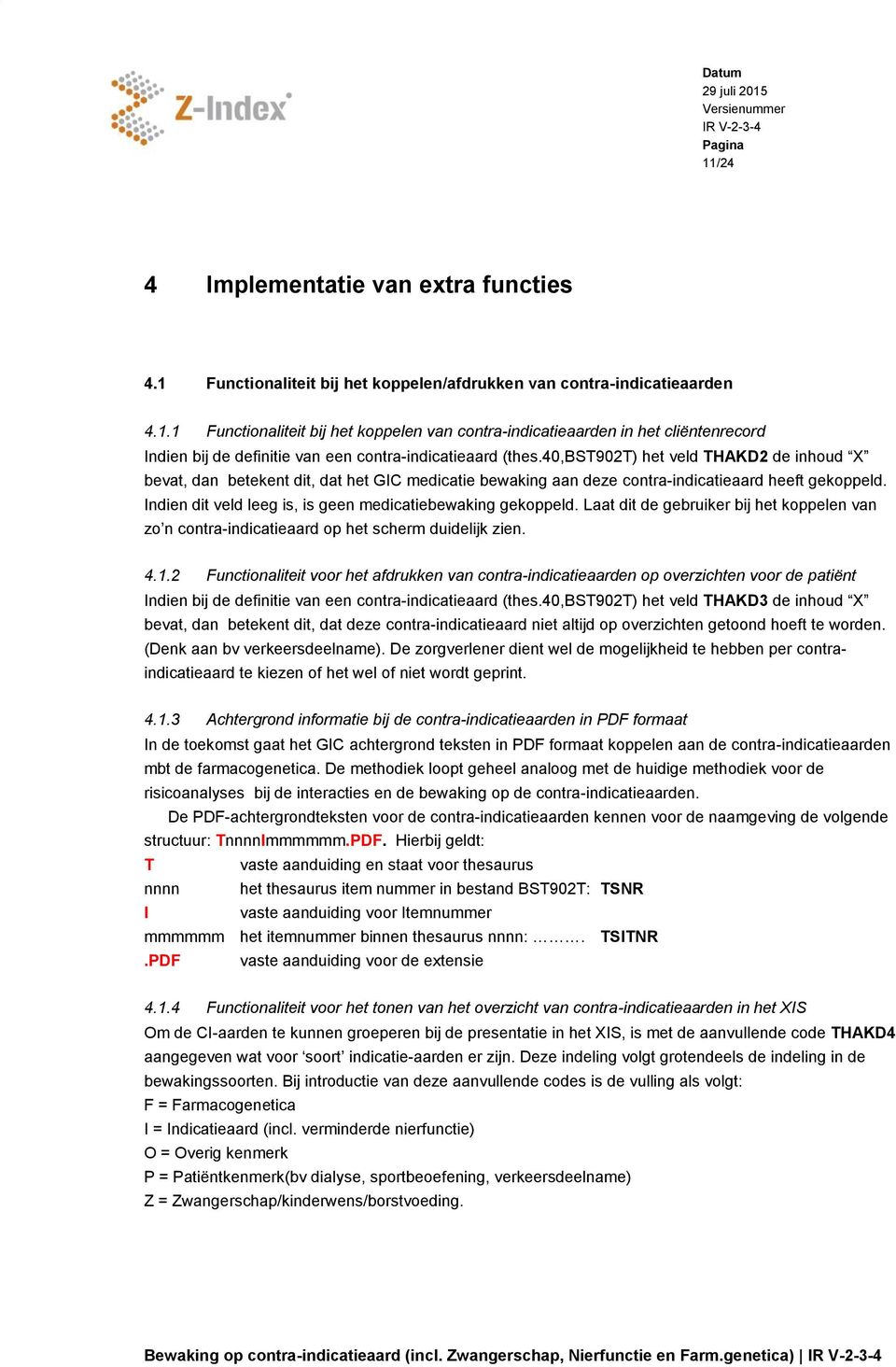 Indien dit veld leeg is, is geen medicatiebewaking gekoppeld. Laat dit de gebruiker bij het koppelen van zo n contra-indicatieaard op het scherm duidelijk zien. 4.1.