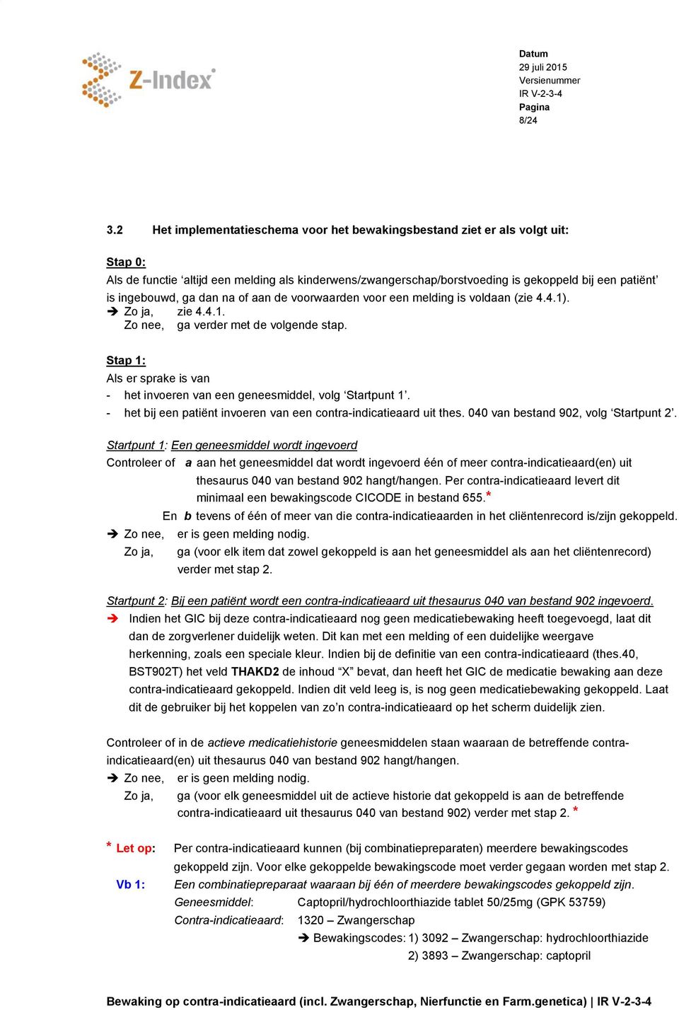 ingebouwd, ga dan na of aan de voorwaarden voor een melding is voldaan (zie 4.4.1). Zo ja, zie 4.4.1. Zo nee, ga verder met de volgende stap.