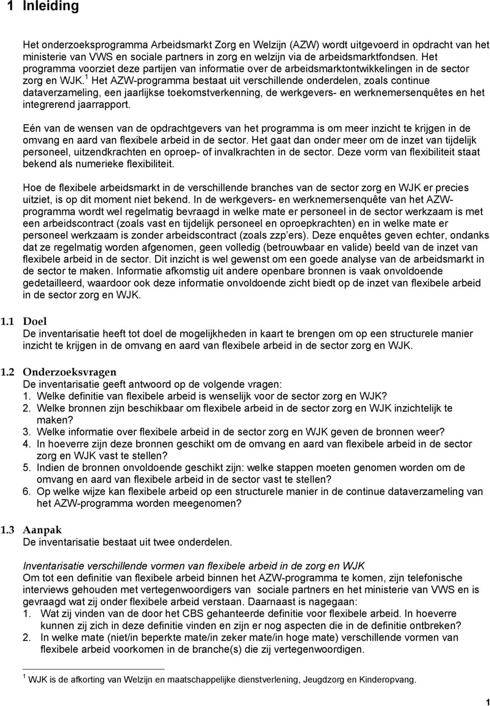 1 Het AZW-programma bestaat uit verschillende onderdelen, zoals continue dataverzameling, een jaarlijkse toekomstverkenning, de werkgevers- en werknemersenquêtes en het integrerend jaarrapport.