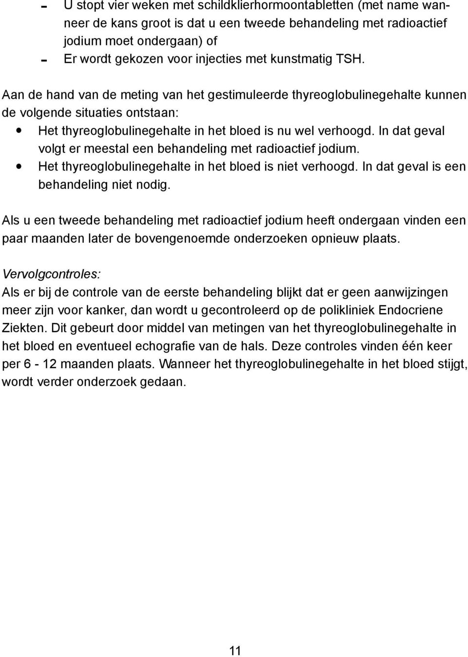 In dat geval volgt er meestal een behandeling met radioactief jodium. Het thyreoglobulinegehalte in het bloed is niet verhoogd. In dat geval is een behandeling niet nodig.