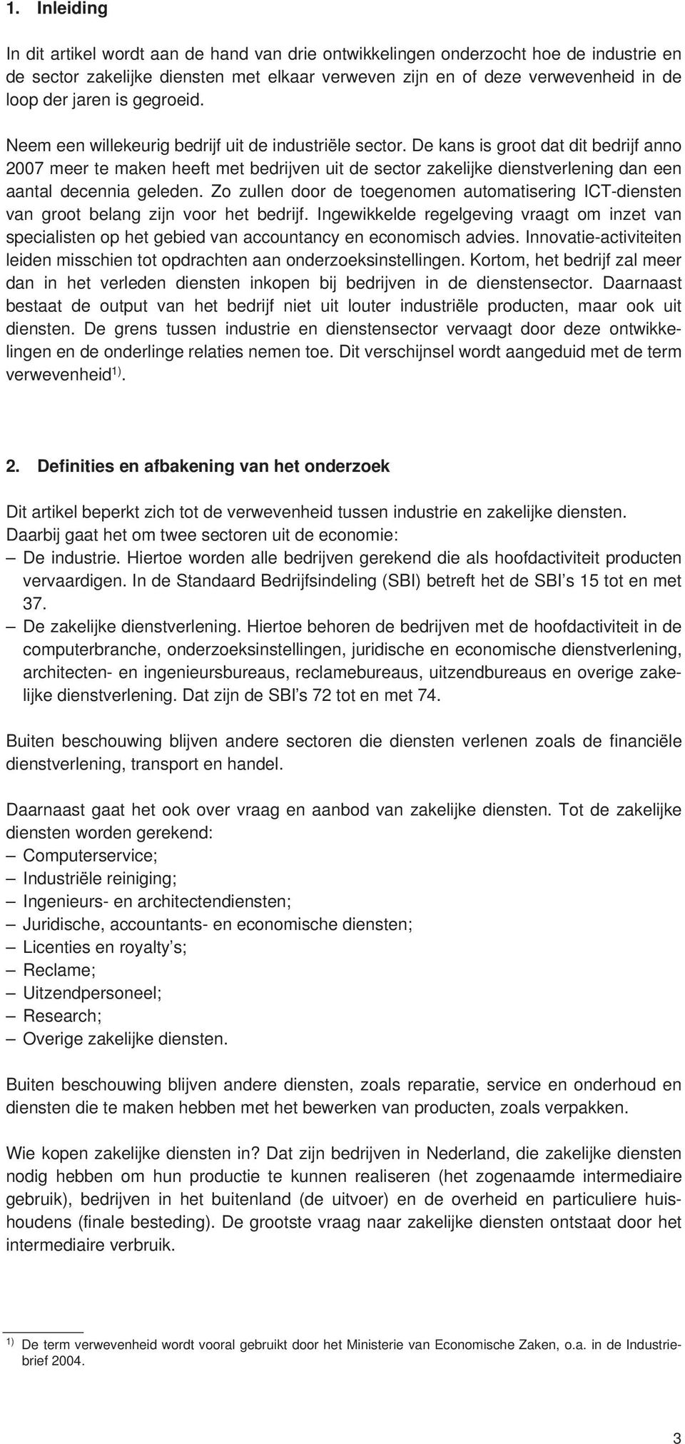 De kans is groot dat dit bedrijf anno 2007 meer te maken heeft met bedrijven uit de sector zakelijke dienstverlening dan een aantal decennia geleden.