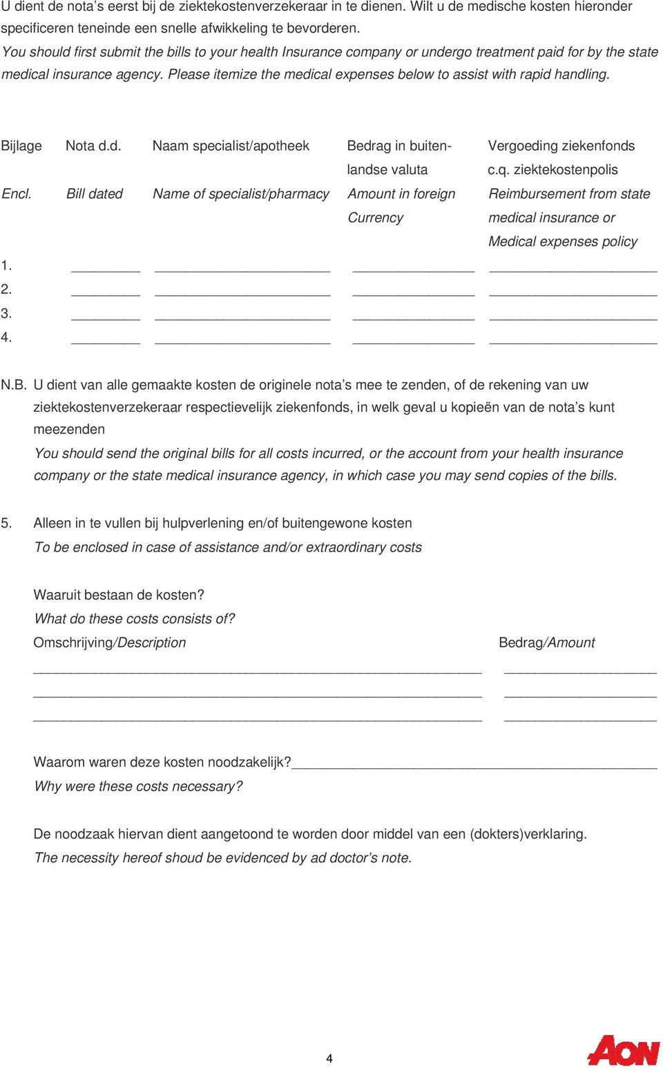 Please itemize the medical expenses below to assist with rapid handling. Bijlage Nota d.d. Naam specialist/apotheek Bedrag in buiten- Vergoeding ziekenfonds landse valuta c.q. ziektekostenpolis Encl.