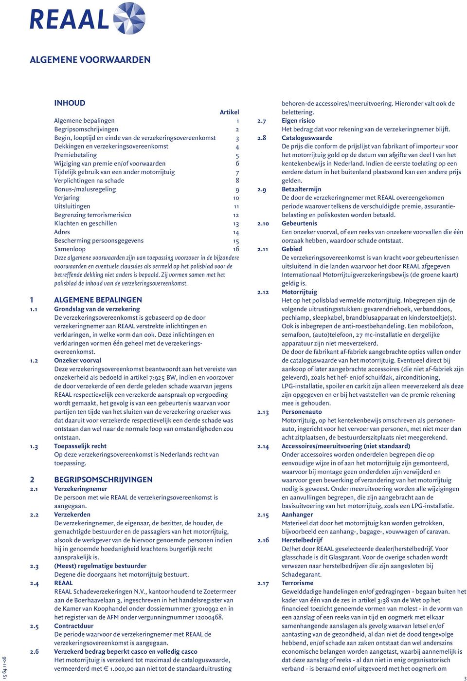 Klachten en geschillen 13 Adres 14 Bescherming persoonsgegevens 15 Samenloop 16 Deze algemene voorwaarden zijn van toepassing voorzover in de bijzondere voorwaarden en eventuele clausules als vermeld