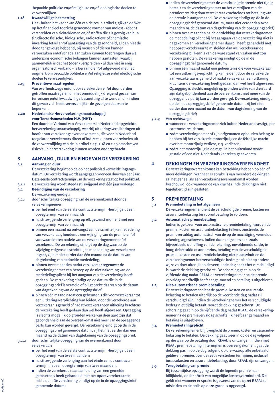 stoffen die als gevolg van hun (in)directe fysische, biologische, radioactieve of chemische inwerking letsel en/of aantasting van de gezondheid, al dan niet de dood tengevolge hebbend, bij mensen of