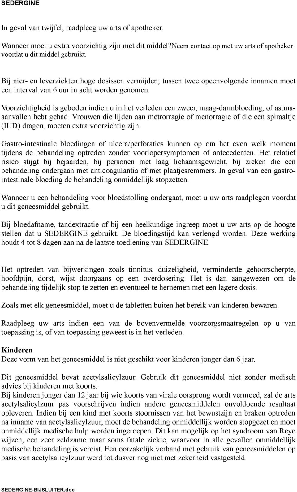 Voorzichtigheid is geboden indien u in het verleden een zweer, maag-darmbloeding, of astmaaanvallen hebt gehad.