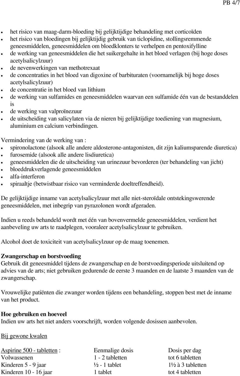 methotrexaat de concentraties in het bloed van digoxine of barbituraten (voornamelijk bij hoge doses acetylsalicylzuur) de concentratie in het bloed van lithium de werking van sulfamides en