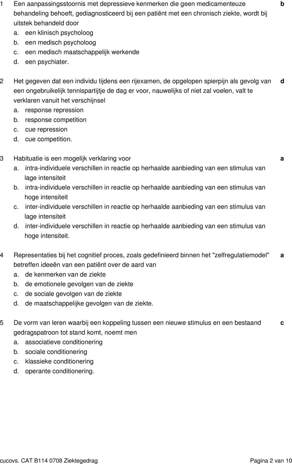 2 Het gegeven at een iniviu tijens een rijexamen, e opgelopen spierpijn als gevolg van een ongeruikelijk tennispartijtje e ag er voor, nauwelijks of niet zal voelen, valt te verklaren vanuit het