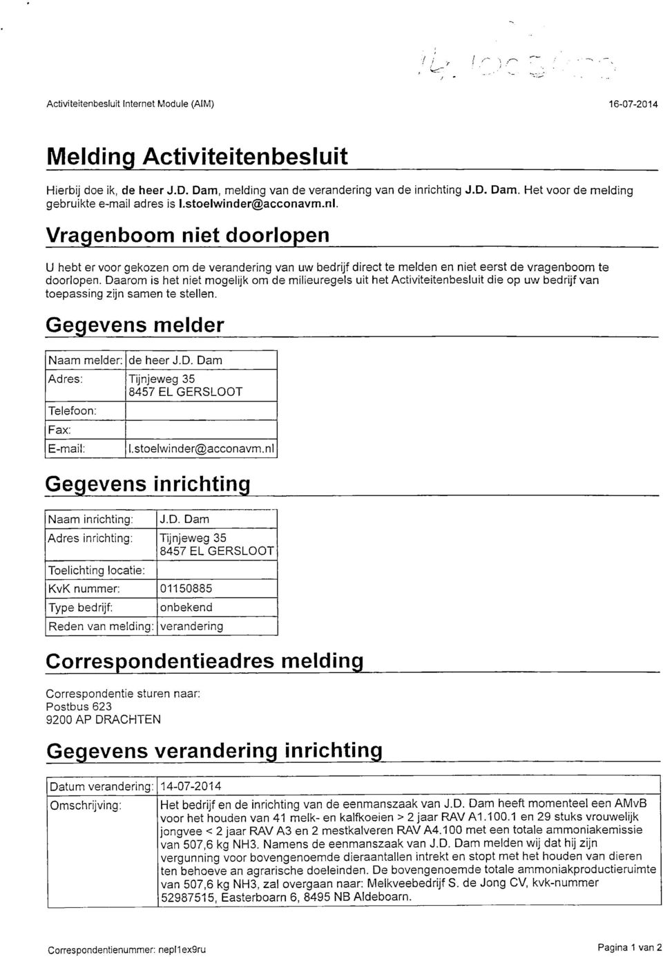 Daarom is het niet mogelijk om de milieuregels uit het Activiteitenbesluit die op uw bedrijf van toepassing zijn samen te stellen. Gegevens melder Naam melder: de heer J.D. Dam Adres: Tijnjeweg 35 8457 EL GERSLOOT Telefoon: Fax: E-mail: l.