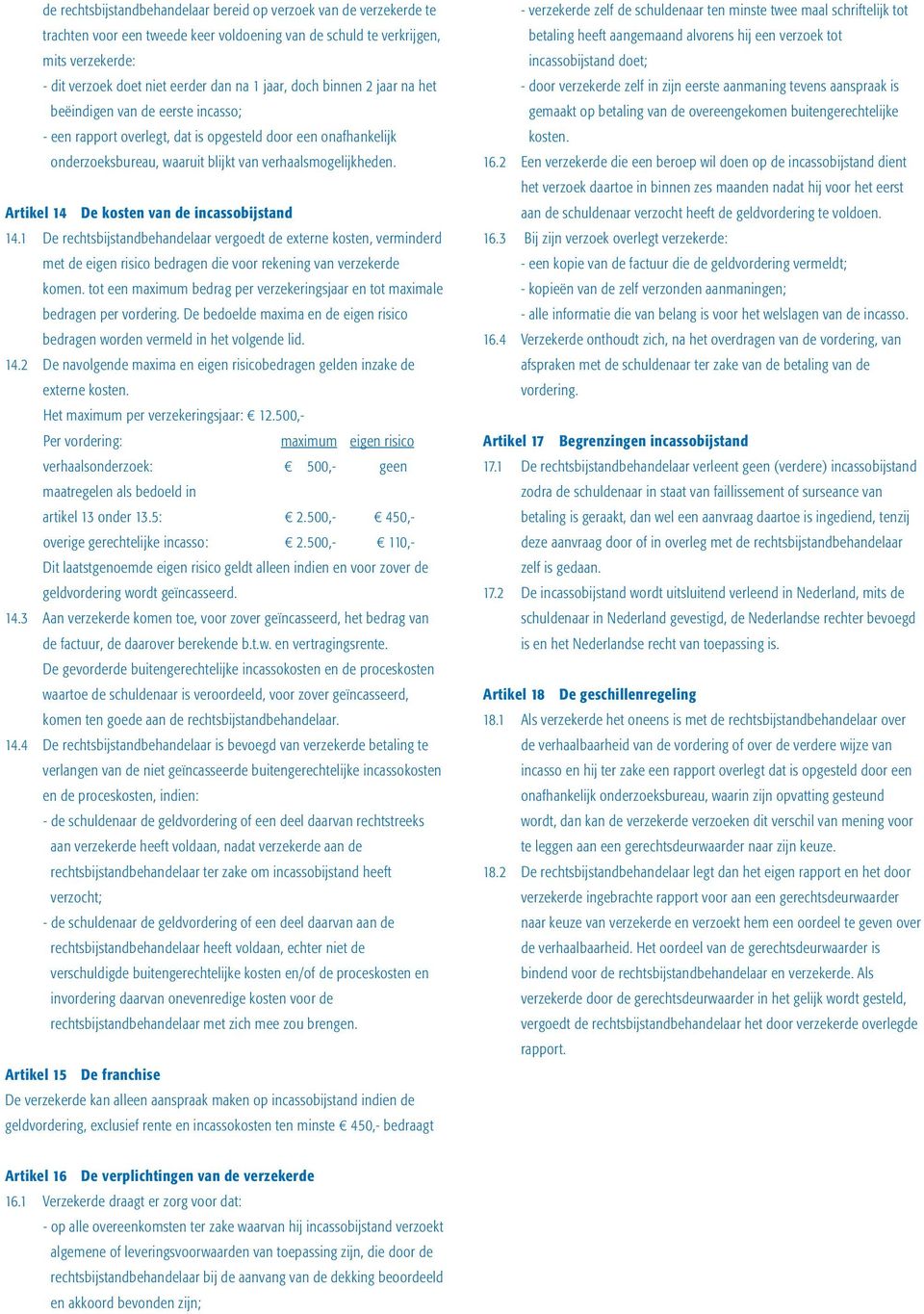 Artikel 14 De kosten van de incassobijstand 14.1 De rechtsbijstandbehandelaar vergoedt de externe kosten, verminderd met de eigen risico bedragen die voor rekening van verzekerde komen.