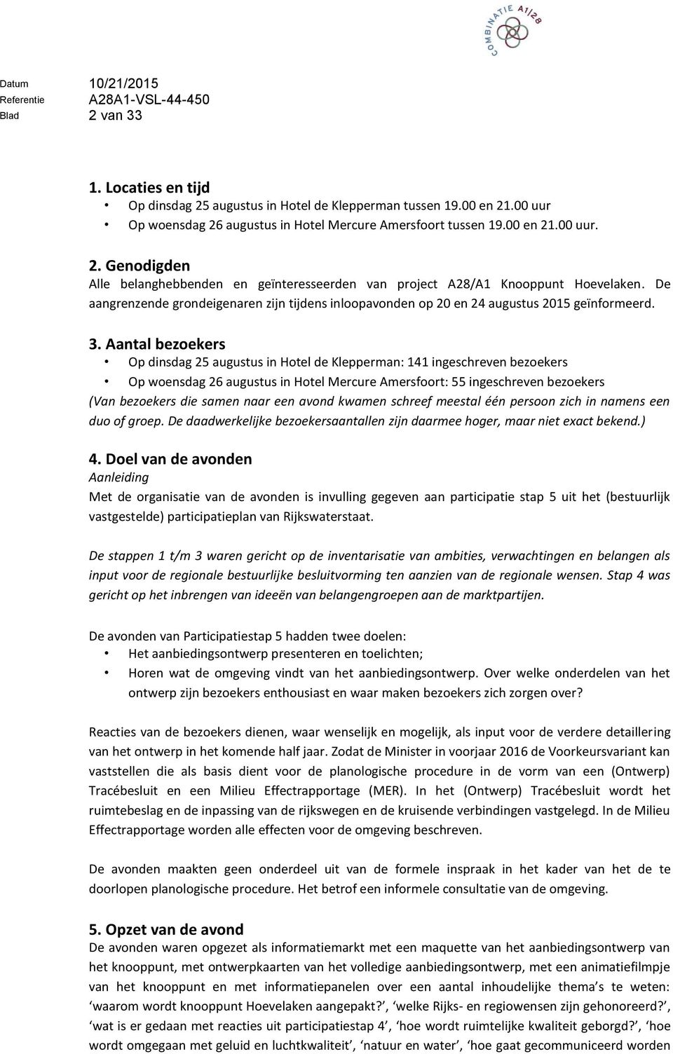 Aantal bezoekers Op dinsdag 25 augustus in Hotel de Klepperman: 141 ingeschreven bezoekers Op woensdag 26 augustus in Hotel Mercure Amersfoort: 55 ingeschreven bezoekers (Van bezoekers die samen naar