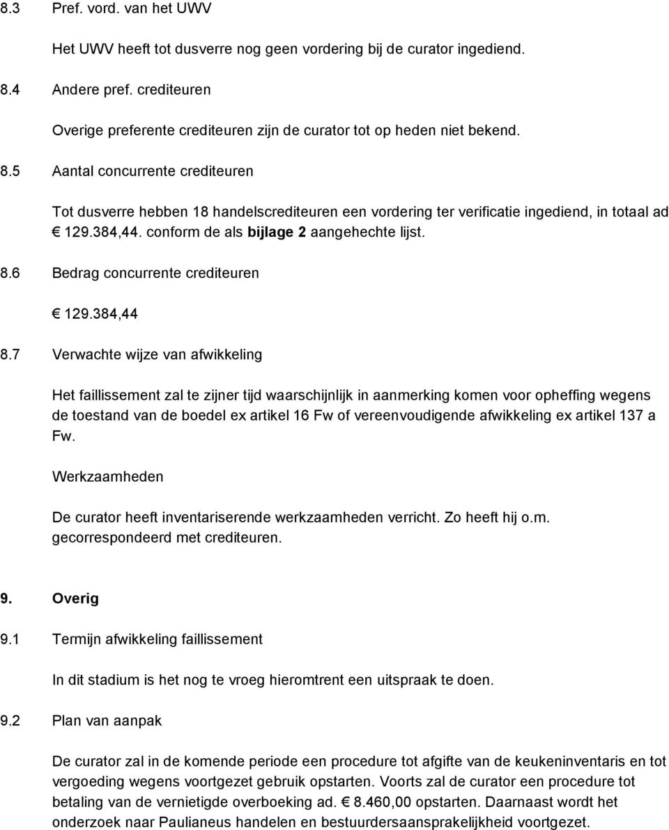 5 Aantal concurrente crediteuren Tot dusverre hebben 18 handelscrediteuren een vordering ter verificatie ingediend, in totaal ad 129.384,44. conform de als bijlage 2 aangehechte lijst. 8.