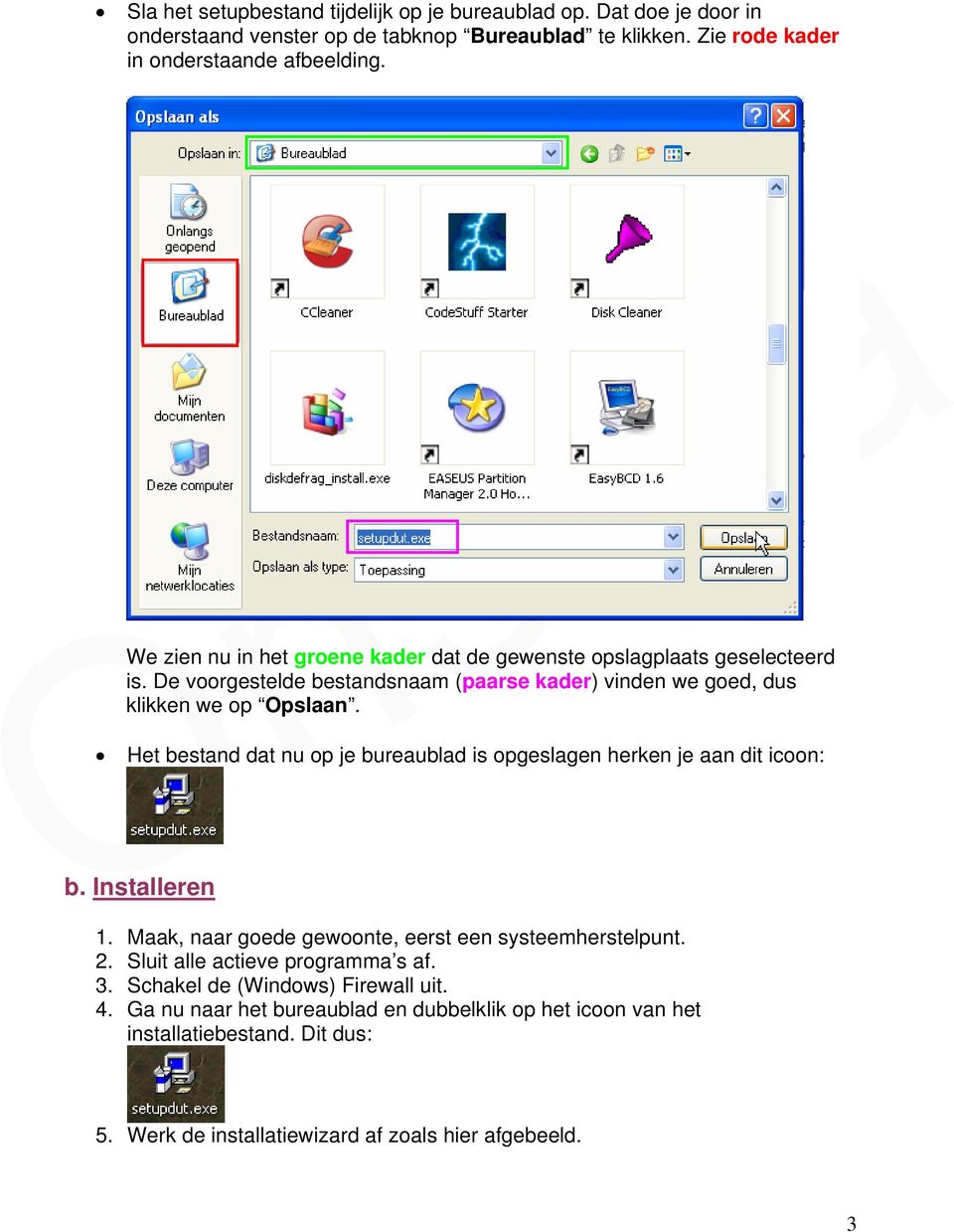 Het bestand dat nu op je bureaublad is opgeslagen herken je aan dit icoon: b. Installeren 1. Maak, naar goede gewoonte, eerst een systeemherstelpunt. 2.