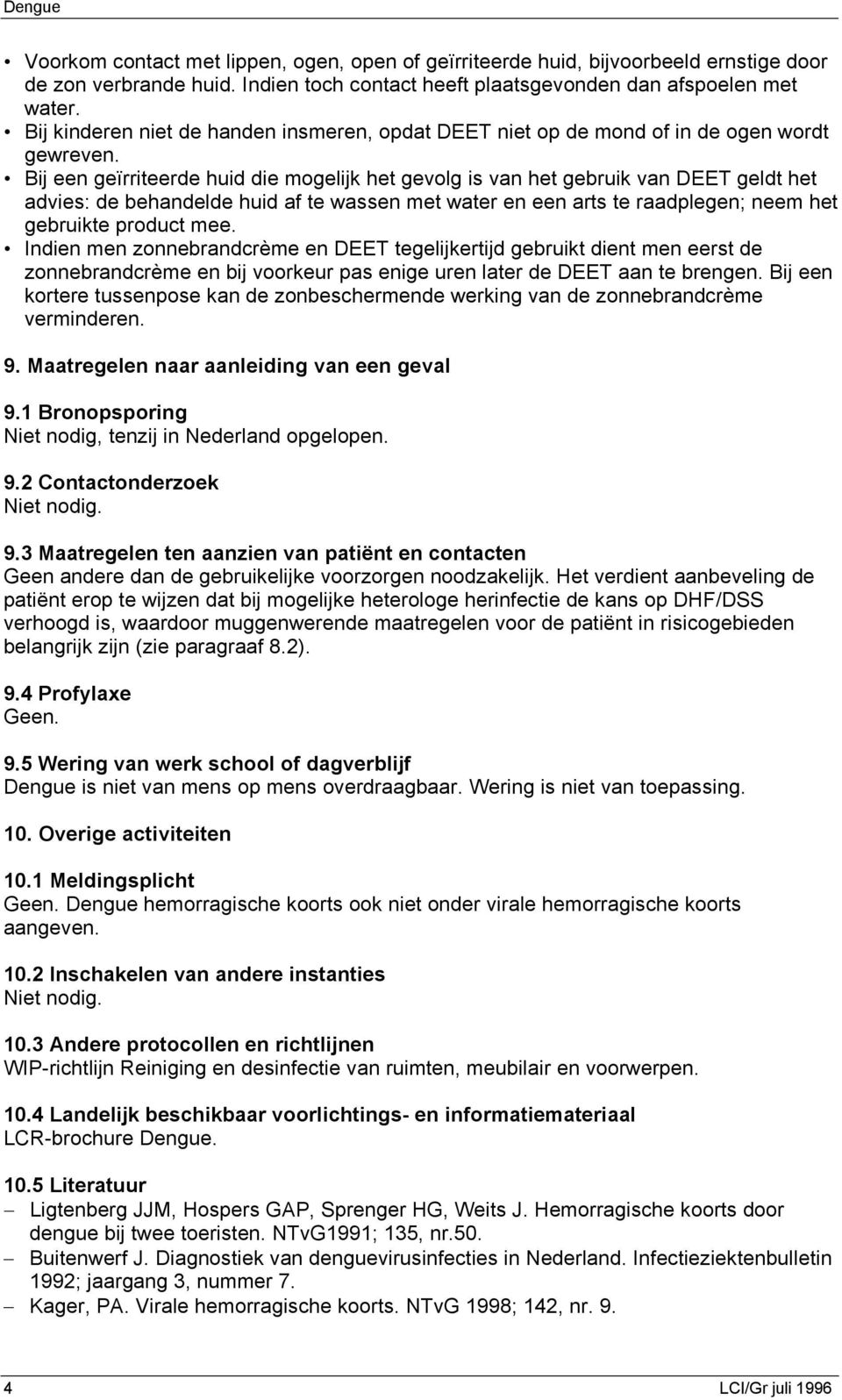 Bij een geïrriteerde huid die mogelijk het gevolg is van het gebruik van DEET geldt het advies: de behandelde huid af te wassen met water en een arts te raadplegen; neem het gebruikte product mee.