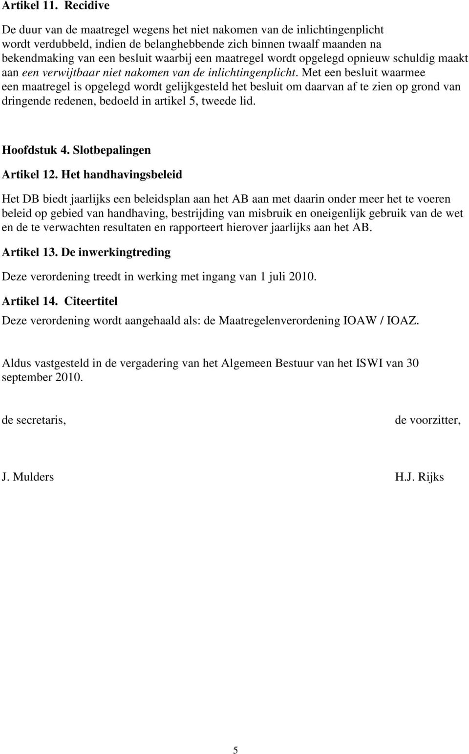 maatregel wordt opgelegd opnieuw schuldig maakt aan een verwijtbaar niet nakomen van de inlichtingenplicht.