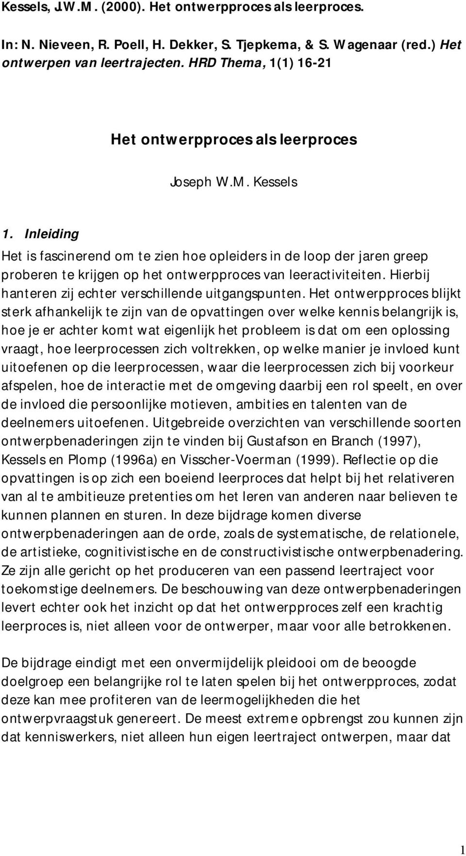 Inleiding Het is fascinerend om te zien hoe opleiders in de loop der jaren greep proberen te krijgen op het ontwerpproces van leeractiviteiten.