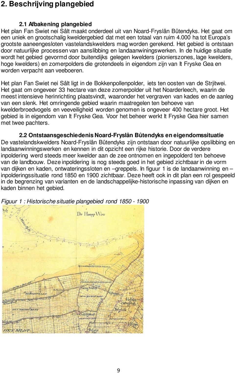 Het gebied is ontstaan door natuurlijke processen van aanslibbing en landaanwiningswerken.