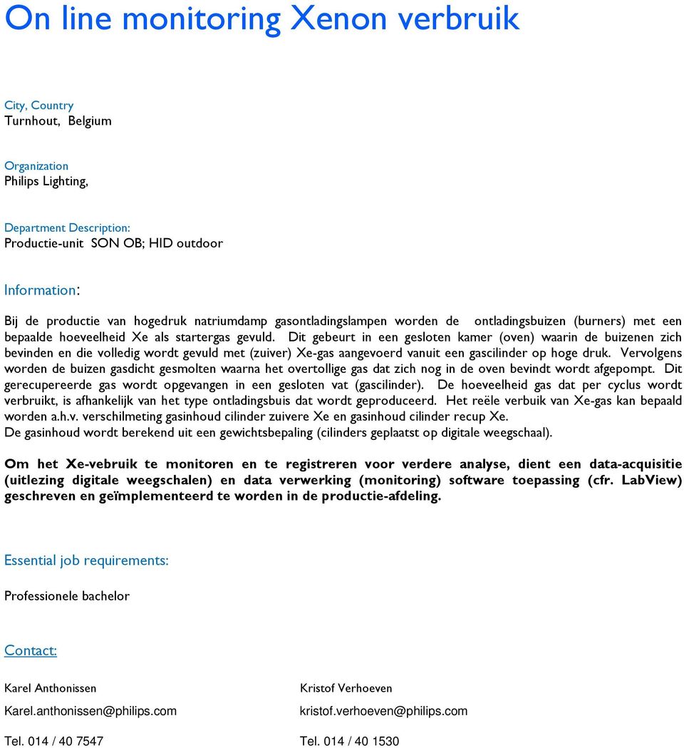 Vervolgens worden de buizen gasdicht gesmolten waarna het overtollige gas dat zich nog in de oven bevindt wordt afgepompt. Dit gerecupereerde gas wordt opgevangen in een gesloten vat (gascilinder).