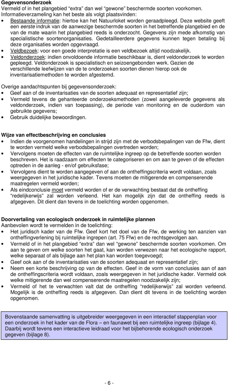 Deze website geeft een eerste indruk van de aanwezige beschermde soorten in het betreffende plangebied en de van de mate waarin het plangebied reeds is onderzocht.