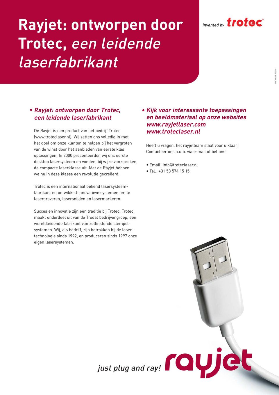 In 2000 presenteerden wij ons eerste desktop lasersysteem en vonden, bij wijze van spreken, de compacte laserklasse uit. Met de Rayjet hebben we nu in deze klasse een revolutie gecreëerd.