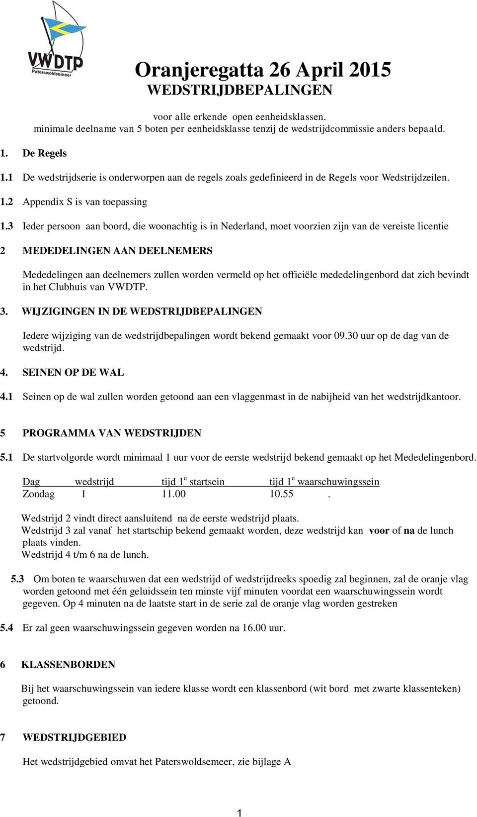 3 Ieder persoon aan boord, die woonachtig is in Nederland, moet voorzien zijn van de vereiste licentie 2 MEDEDELINGEN AAN DEELNEMERS Mededelingen aan deelnemers zullen worden vermeld op het officiële