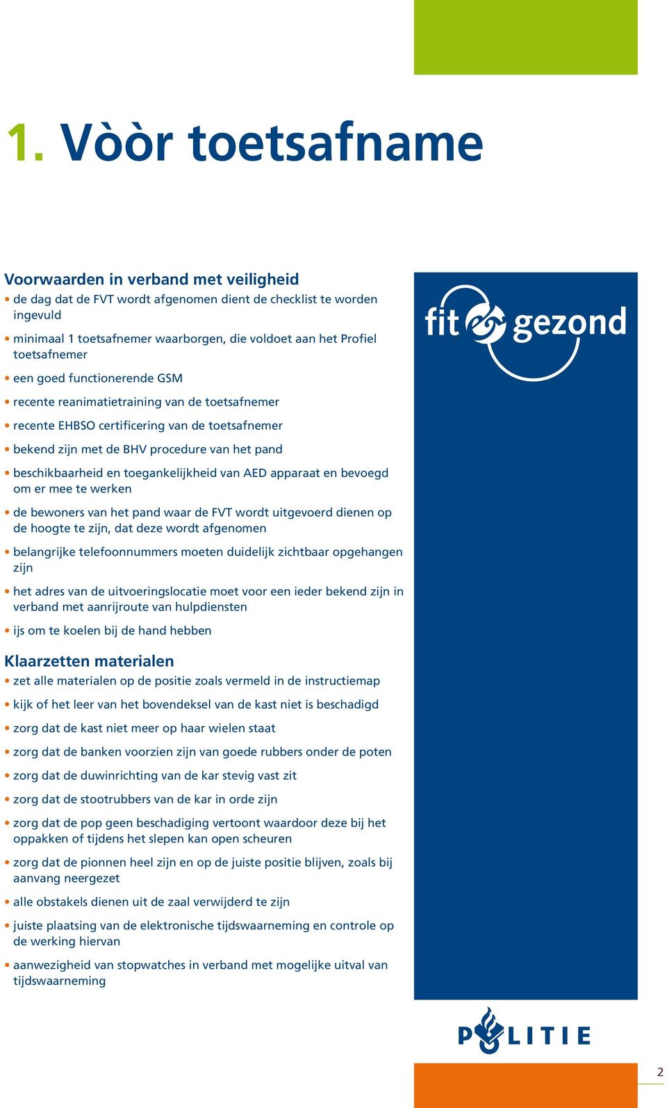 en toegankelijkheid van AED apparaat en bevoegd om er mee te werken de bewoners van het pand waar de FVT wordt uitgevoerd dienen op de hoogte te zijn, dat deze wordt afgenomen belangrijke