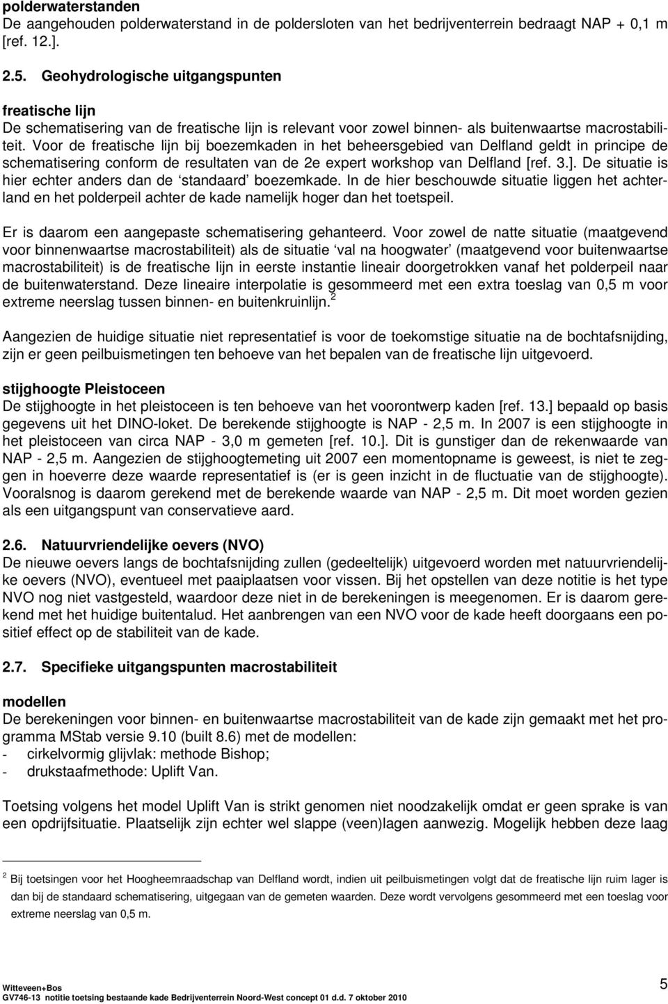 Voor de freatische lijn bij boezemkaden in het beheersgebied van Delfland geldt in principe de schematisering conform de resultaten van de 2e expert workshop van Delfland [ref. 3.].