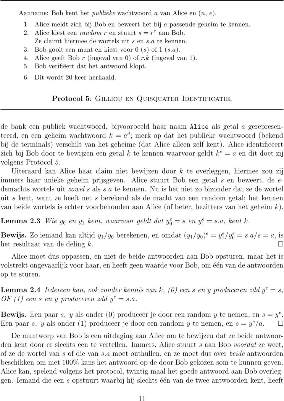 Bob verieert dat het antwoord klopt. 6. Dit wordt 20 keer herhaald. Protocol 5: Gilliou en Quisquater Identificatie.