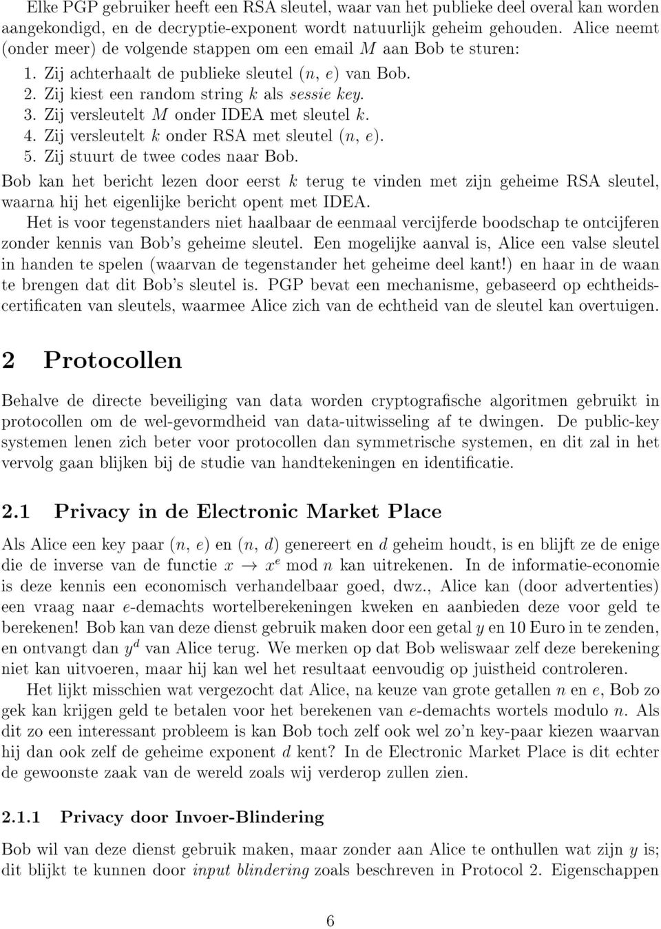 Zij versleutelt M onder IDEA met sleutel k. 4. Zij versleutelt k onder RSA met sleutel (n; e). 5. Zij stuurt de twee codes naar Bob.