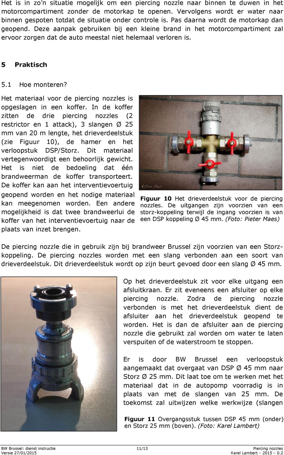 Deze aanpak gebruiken bij een kleine brand in het motorcompartiment zal ervoor zorgen dat de auto meestal niet helemaal verloren is. 5 Praktisch 5.1 Hoe monteren?