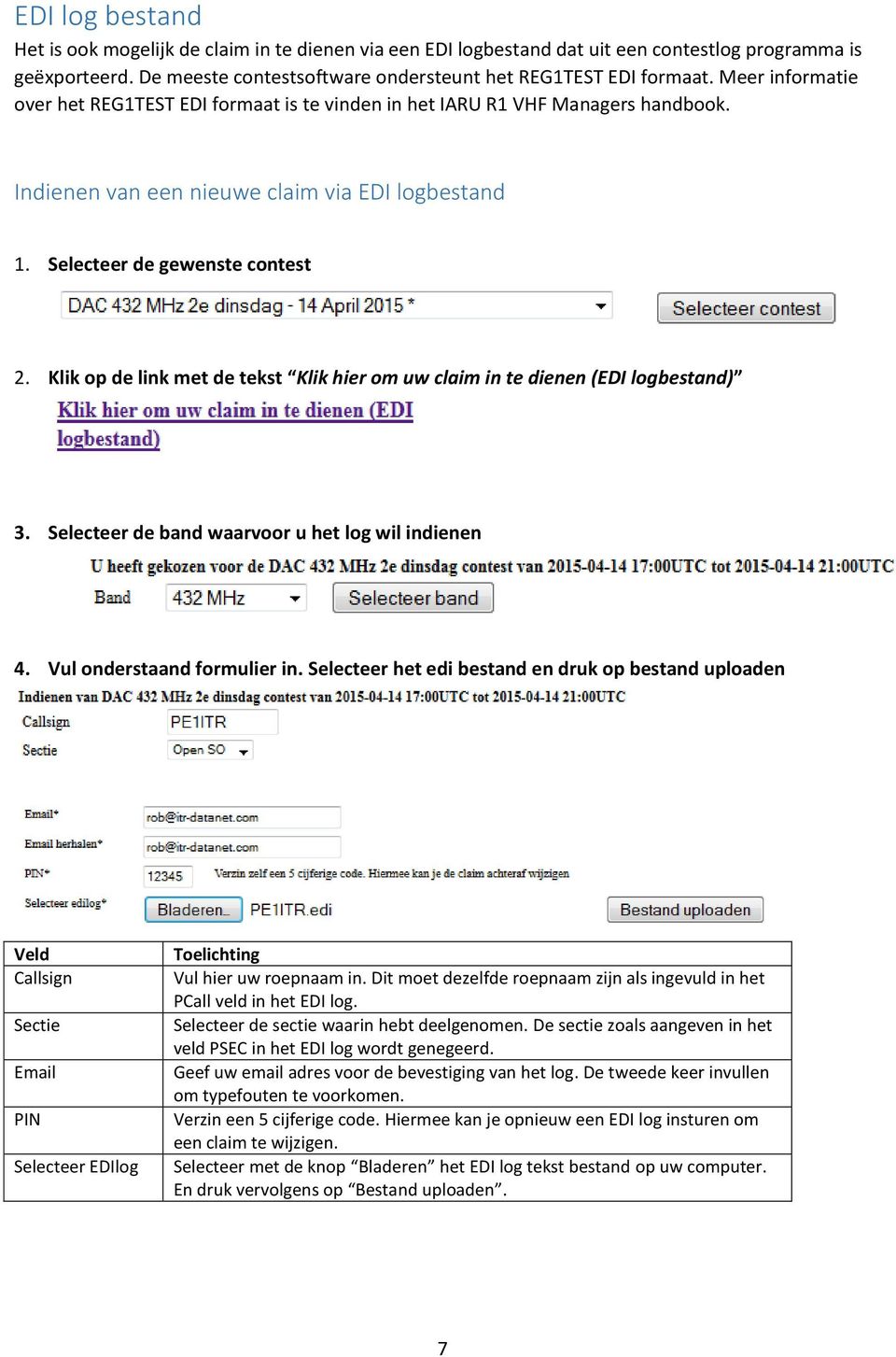 Klik op de link met de tekst Klik hier om uw claim in te dienen (EDI logbestand) 3. Selecteer de band waarvoor u het log wil indienen 4. Vul onderstaand formulier in.