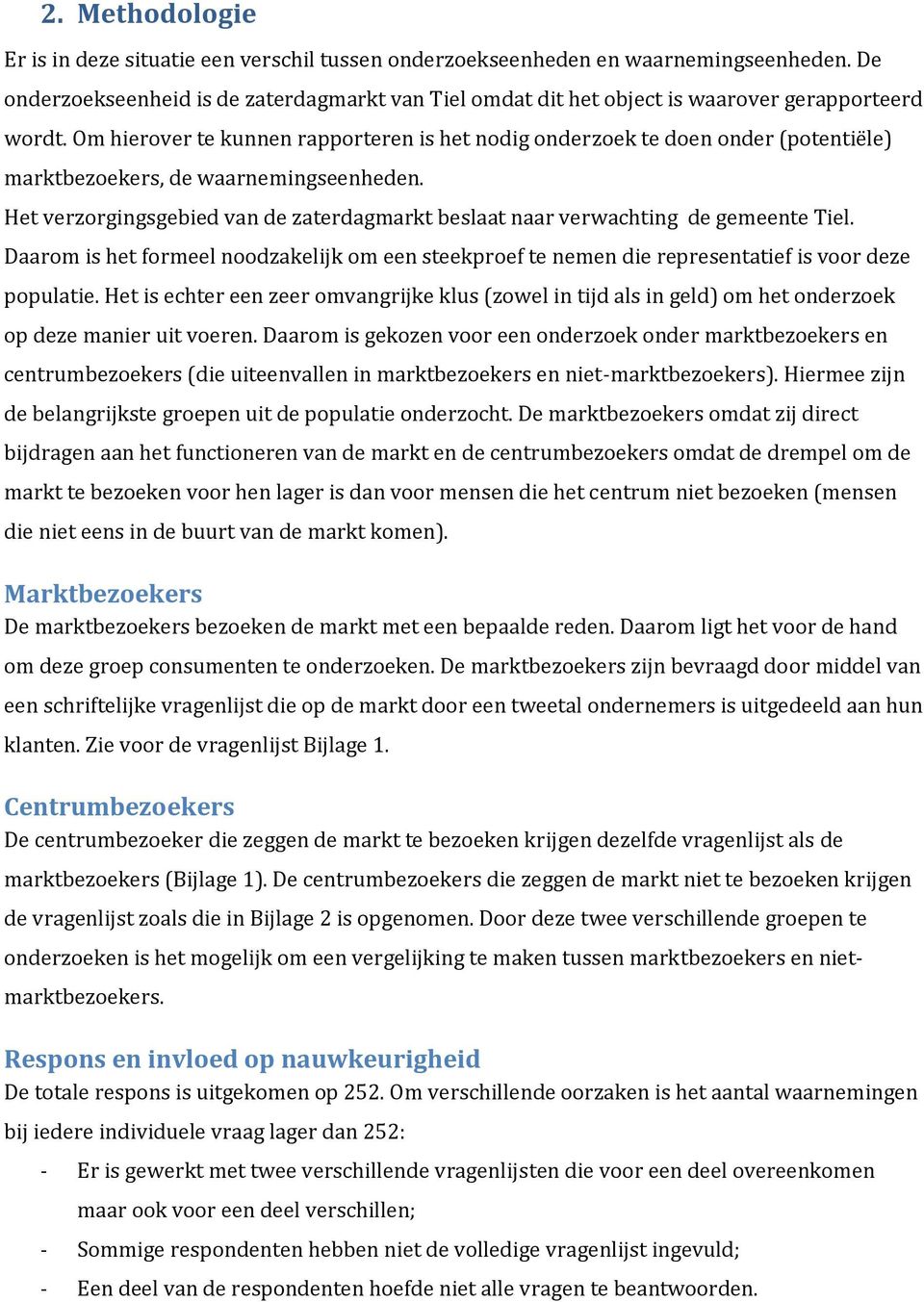 Om hierover te kunnen rapporteren is het nodig onderzoek te doen onder (potentiële) marktbezoekers, de waarnemingseenheden.