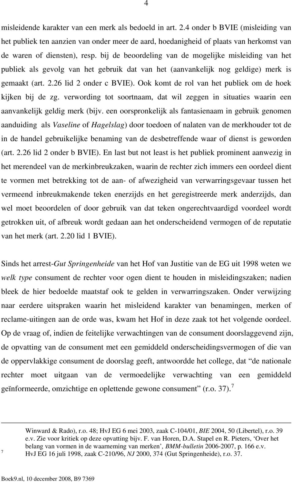 bij de beoordeling van de mogelijke misleiding van het publiek als gevolg van het gebruik dat van het (aanvankelijk nog geldige) merk is gemaakt (art. 2.26 lid 2 onder c BVIE).