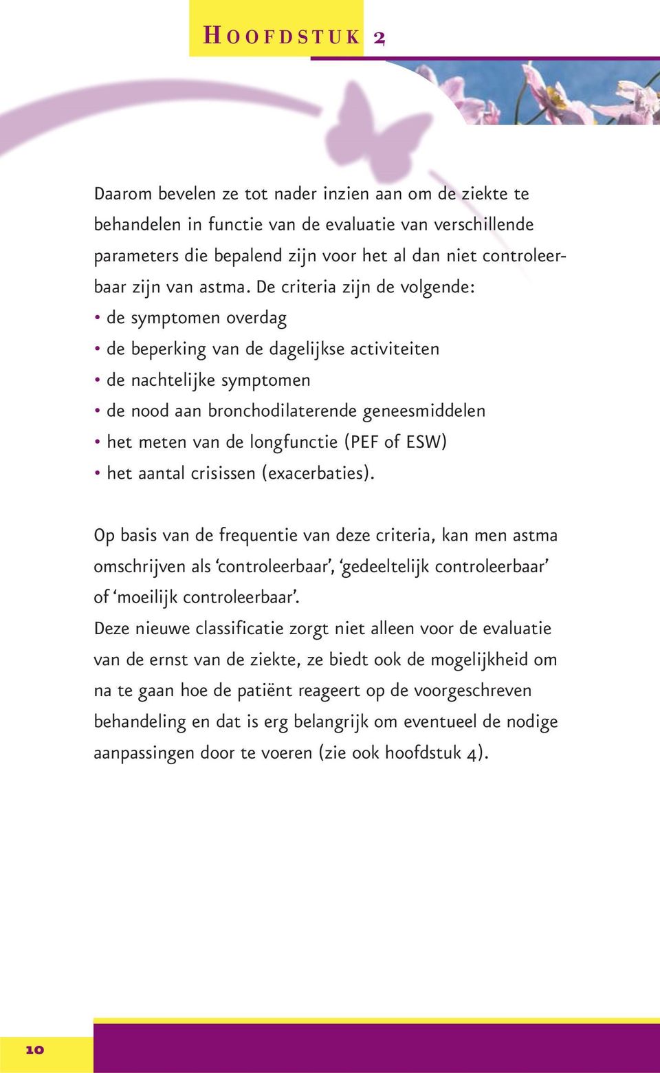 De criteria zijn de volgende: de symptomen overdag de beperking van de dagelijkse activiteiten de nachtelijke symptomen de nood aan bronchodilaterende geneesmiddelen het meten van de longfunctie (PEF