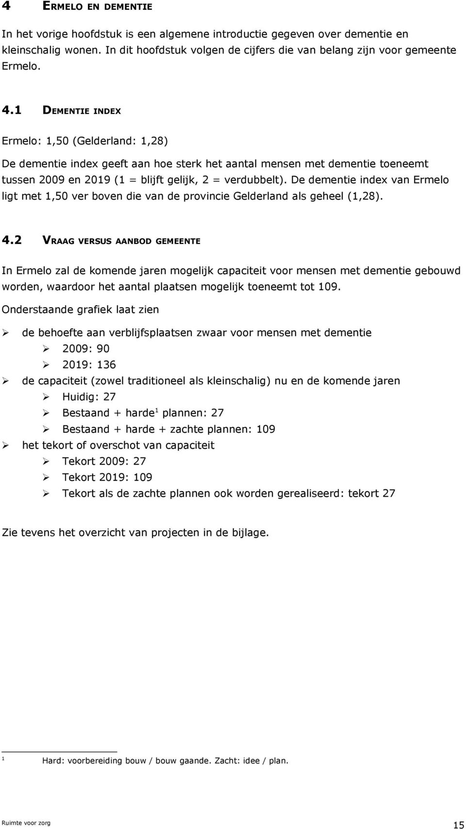 De dementie index van Ermelo ligt met 1,50 ver boven die van de provincie Gelderland als geheel (1,28). 4.