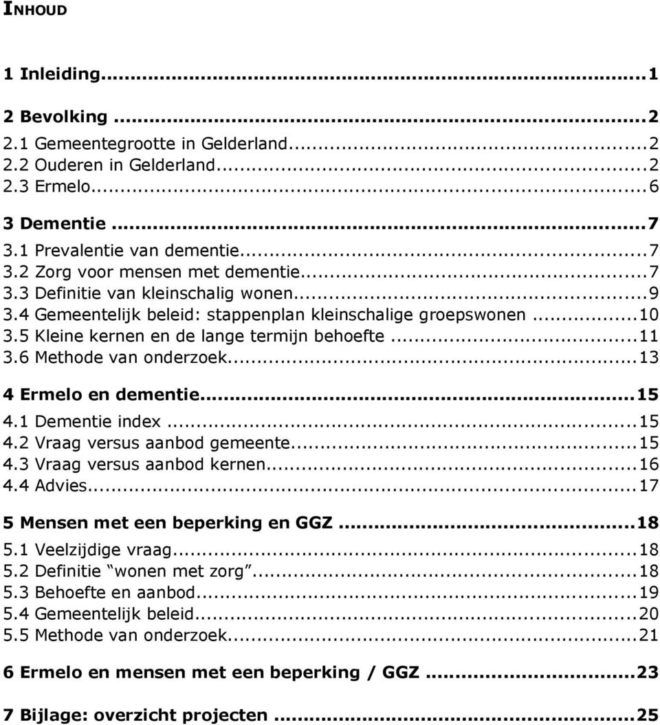 ..13 4 Ermelo en dementie...15 4.1 Dementie index...15 4.2 Vraag versus aanbod gemeente...15 4.3 Vraag versus aanbod kernen...16 4.4 Advies...17 5 Mensen met een beperking en GGZ...18 5.