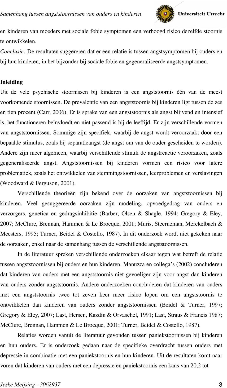 Inleiding Uit de vele psychische stoornissen bij kinderen is een angststoornis één van de meest voorkomende stoornissen.