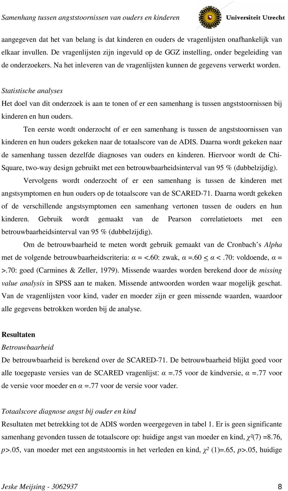 Statistische analyses Het doel van dit onderzoek is aan te tonen of er een samenhang is tussen angststoornissen bij kinderen en hun ouders.