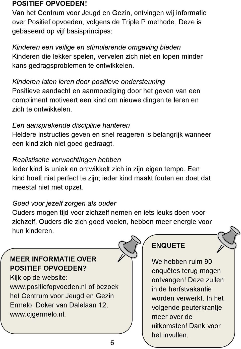 Kinderen laten leren door positieve ondersteuning Positieve aandacht en aanmoediging door het geven van een compliment motiveert een kind om nieuwe dingen te leren en zich te ontwikkelen.