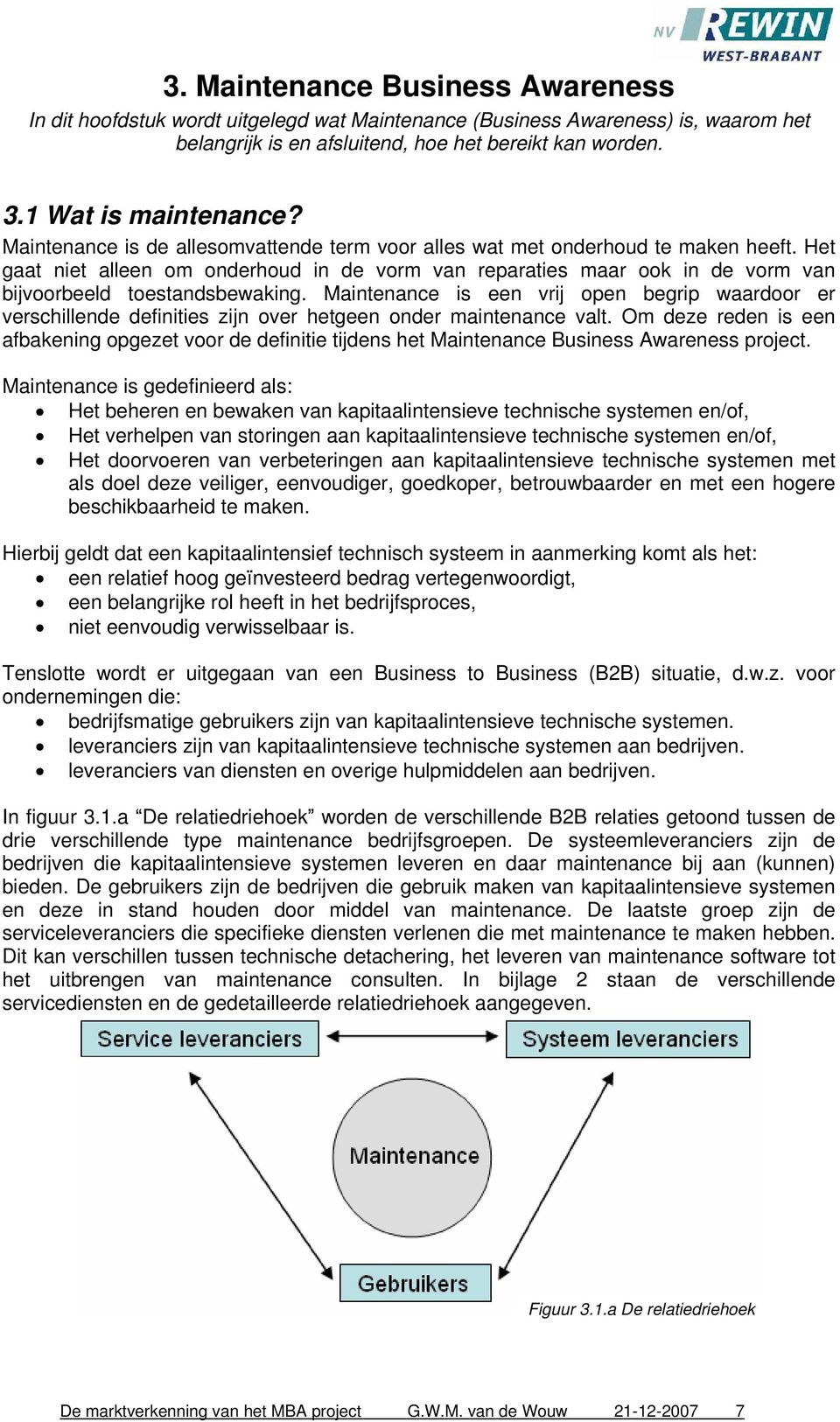 Maintenance is een vrij open begrip waardoor er verschillende definities zijn over hetgeen onder maintenance valt.