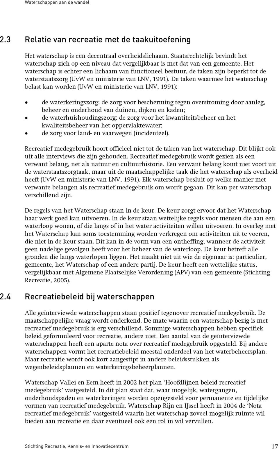 Het waterschap is echter een lichaam van functioneel bestuur, de taken zijn beperkt tot de waterstaatszorg (UvW en ministerie van LNV, 1991).