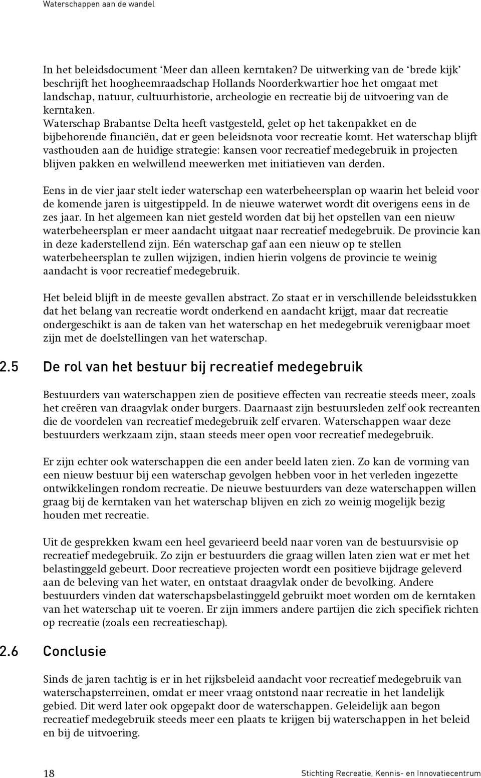 kerntaken. Waterschap Brabantse Delta heeft vastgesteld, gelet op het takenpakket en de bijbehorende financiën, dat er geen beleidsnota voor recreatie komt.