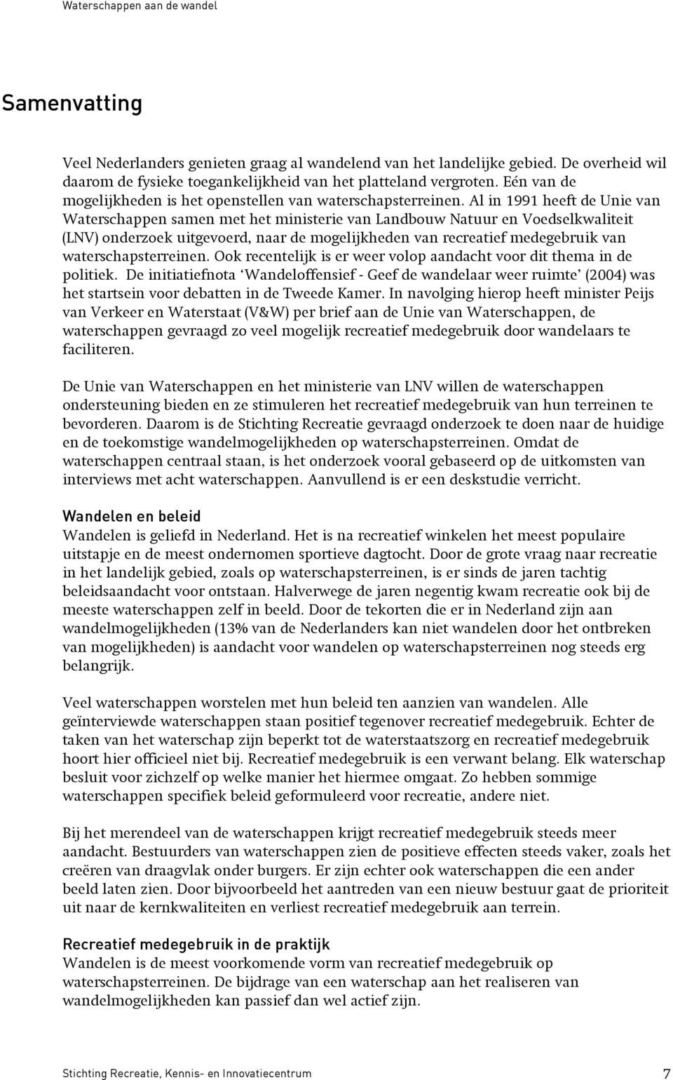 Al in 1991 heeft de Unie van Waterschappen samen met het ministerie van Landbouw Natuur en Voedselkwaliteit (LNV) onderzoek uitgevoerd, naar de mogelijkheden van recreatief medegebruik van