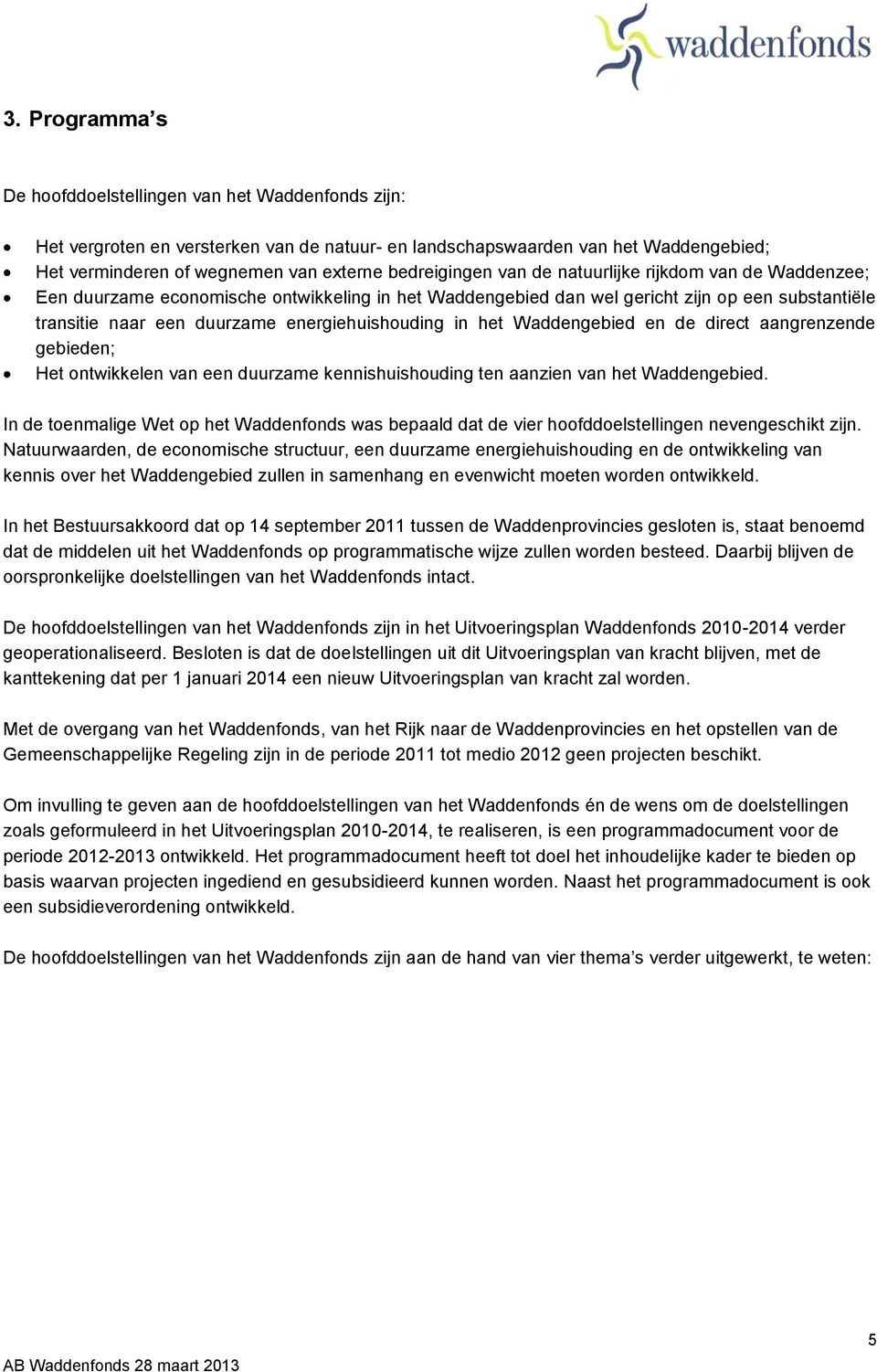 energiehuishouding in het Waddengebied en de direct aangrenzende gebieden; Het ontwikkelen van een duurzame kennishuishouding ten aanzien van het Waddengebied.