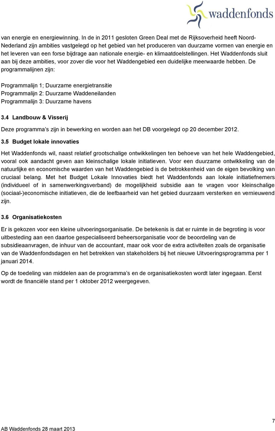 bijdrage aan nationale energie- en klimaatdoelstellingen. Het Waddenfonds sluit aan bij deze ambities, voor zover die voor het Waddengebied een duidelijke meerwaarde hebben.