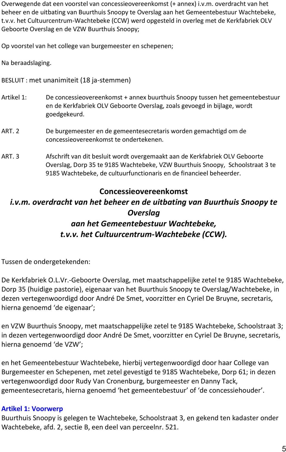 beraadslaging. BESLUIT : met unanimiteit (18 ja-stemmen) Artikel 1: ART. 2 ART.