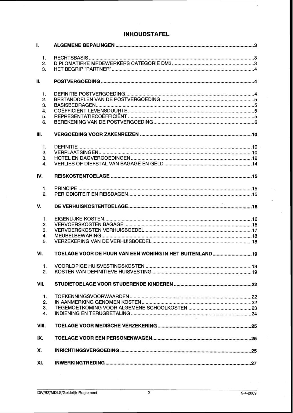 VERGOEDING VOOR ZAKENREIZEN... 10 1 DEFINITIE...... 10 2. VERPLAATSINGEN... 10 3. HOTEL EN DAGVERGOEDINGEN... 12 4. VERLIES OF DIEFSTAL VAN BAGAGE EN GELD... 14 IV. REISKOSTENTOELAGE... 15 1.