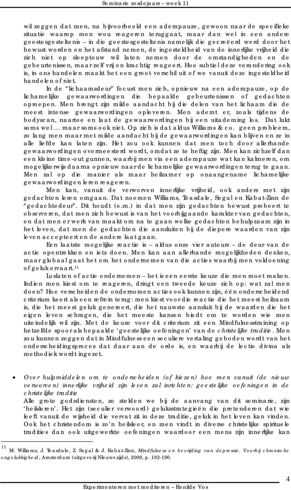 gebeurtenissen, maar zelf vrij en krachtig reageert. Hoe subtiel deze verandering ook is, in ons handelen maakt het een groot verschil uit of we vanuit deze ingesteldheid handelen of niet.