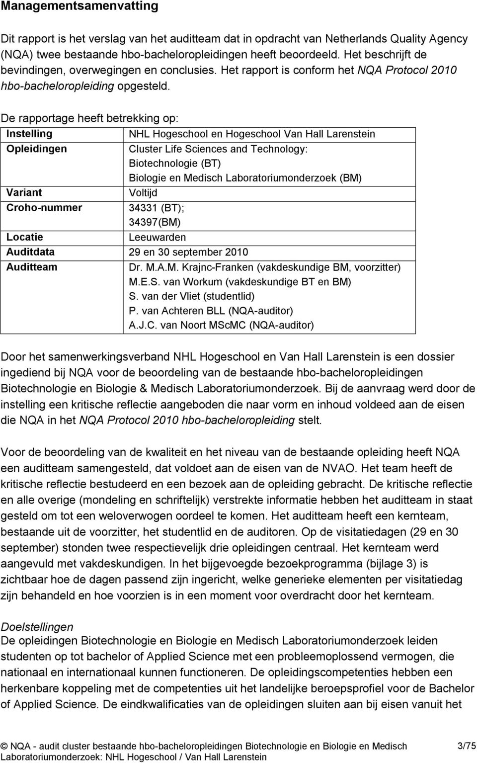 De rapportage heeft betrekking op: Instelling NHL Hogeschool en Hogeschool Van Hall Larenstein Opleidingen Cluster Life Sciences and Technology: Biotechnologie (BT) Biologie en Medisch